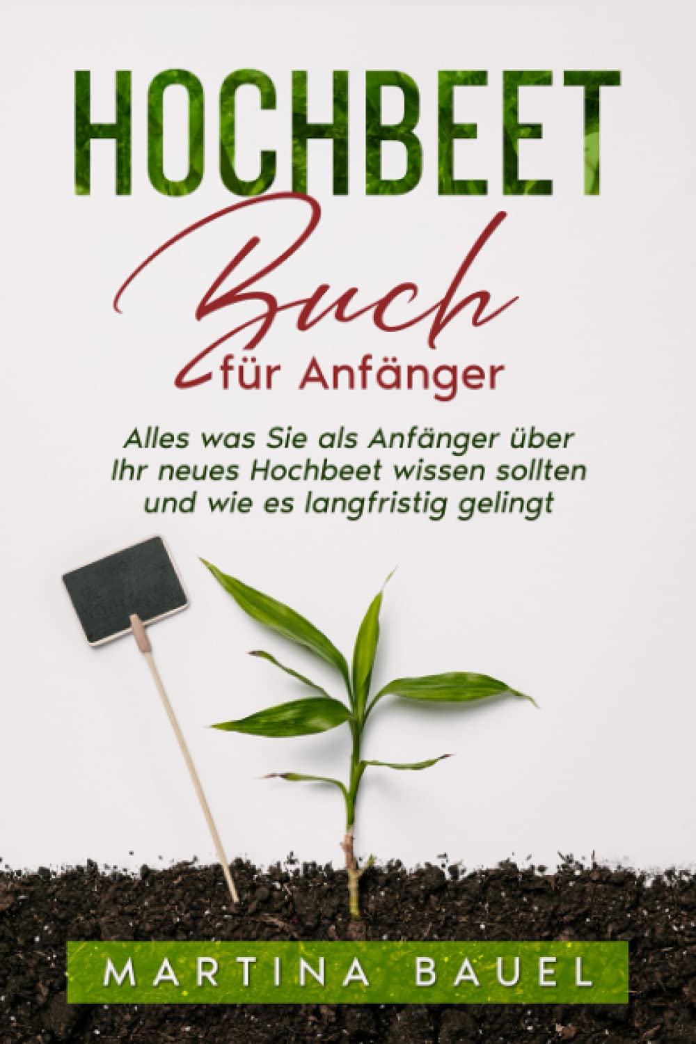 Hochbeet Buch für Anfänger: Alles was Sie als Anfänger über Ihr neues Hochbeet wissen sollten und wie es langfristig gelingt Garden & Plants