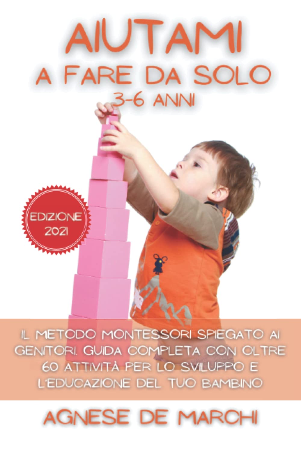 Aiutami a Fare da Solo 3-6 Anni.: Il Metodo Montessori Spiegato ai Genitori. Guida Completa con oltre 60 Attività per lo Sviluppo e l’Educazione del Tuo Bambino. Edizione 2021 book