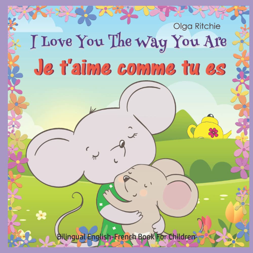 I Love You The Way You Are Je t'aime comme tu es Bilingual English-French Book For Children: English-French Edition book