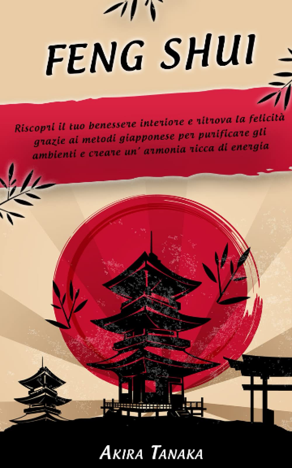 FENG SHUI: Riscopri il tuo benessere interiore e ritrova la felicità grazie ai metodi giapponese per purificare gli ambienti e creare un’ armonia ricca di energia positiva. book