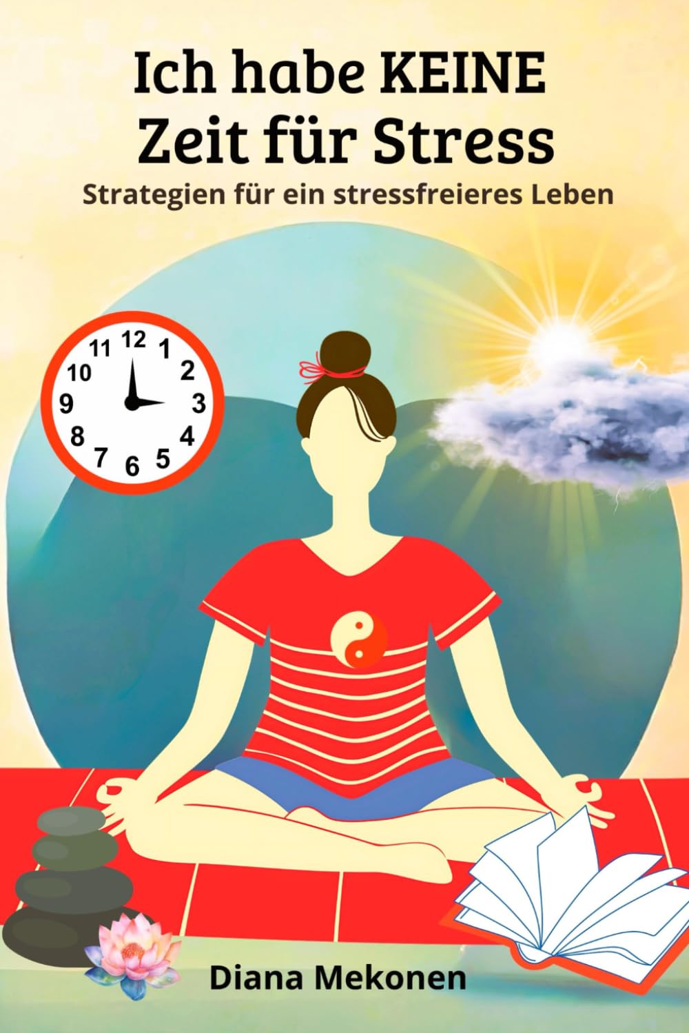 Ich habe keine Zeit für Stress: Anleitung zum besseren Umgang mit Stress Health, Nutrition & Fitness
