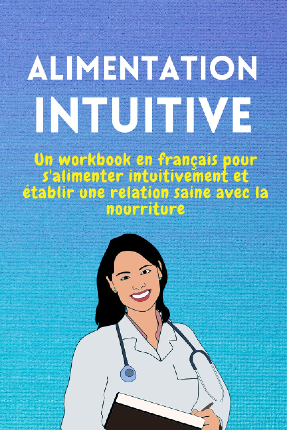 alimentation intuitive: Un workbook en français pour s'alimenter intuitivement et établir une relation saine avec la nourriture Medicine