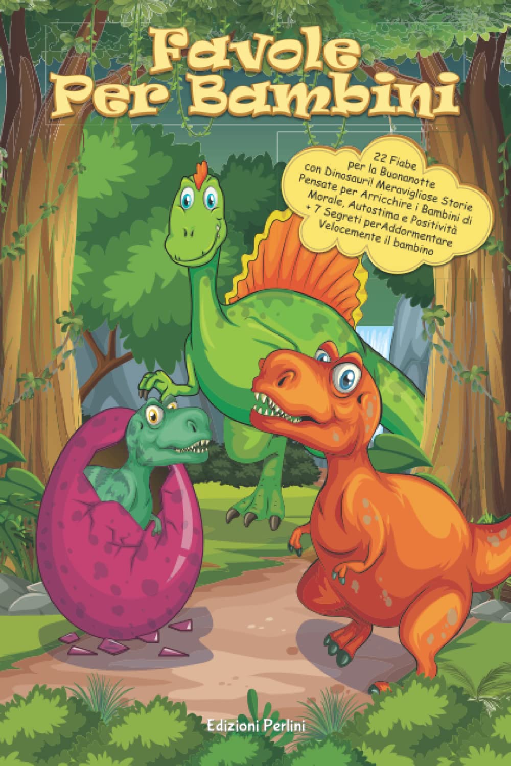 FAVOLE PER BAMBINI: 22 Fiabe per la Buonanotte con Dinosauri! Meravigliose Storie Pensate per Arricchire i Bambini di Morale Autostima e Positività + 7 Segreti per Addormentare Velocemente il bambino Novels & Short Stories