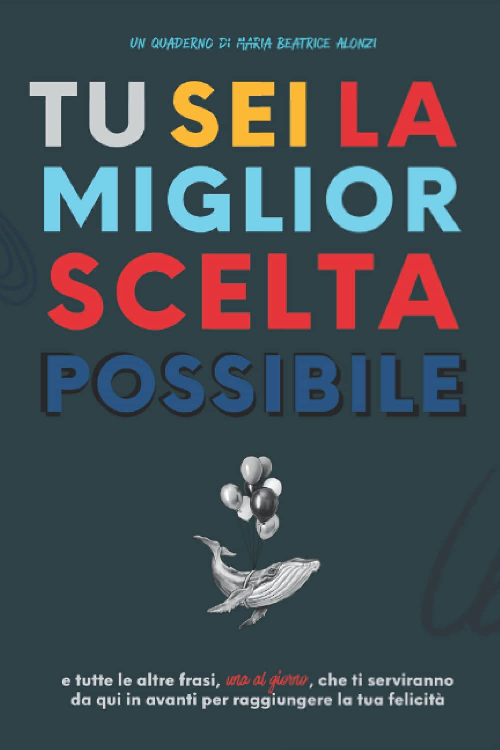 Tu sei la miglior scelta possibile: e tutte le altre frasi – una al giorno – per raggiungere la tua felicità (Libri più venduti in Italia) Self-help