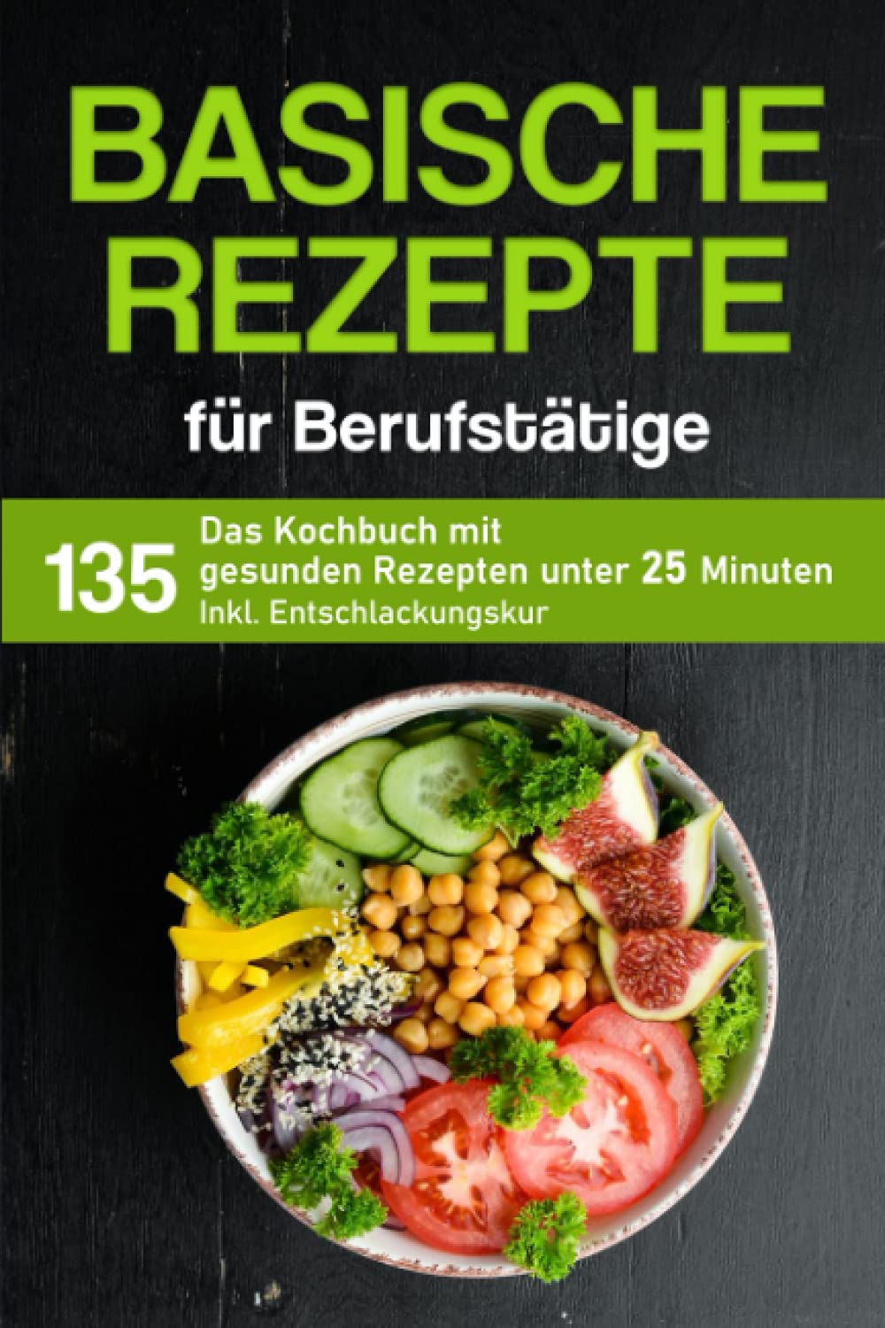 Basische Rezepte für Berufstätige: Das Kochbuch mit 135 gesunden Rezepten unter 25 Minuten inkl. Entschlackungskur (Kochbuch für Berufstätige) Health, Nutrition & Fitness