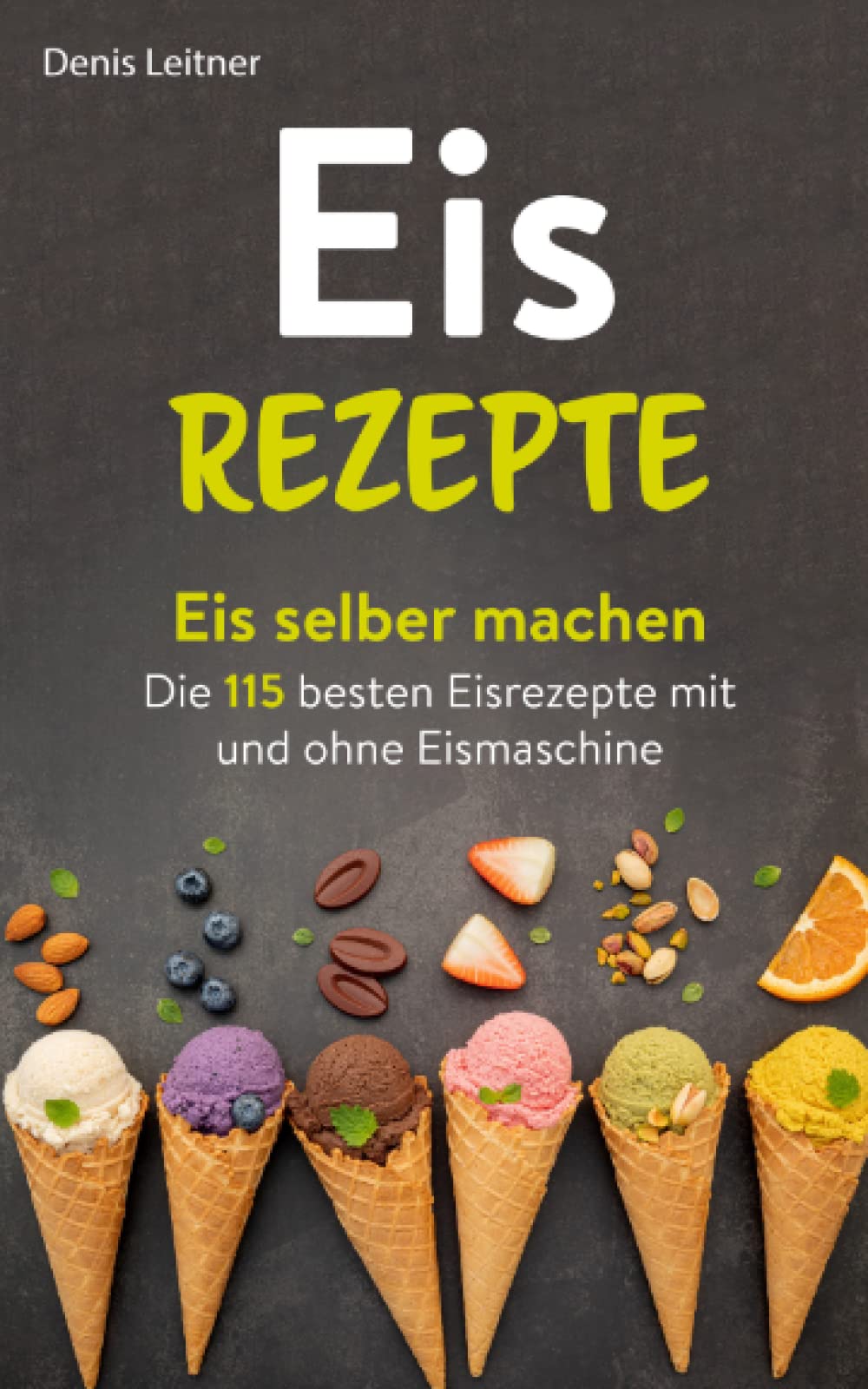Eis Rezepte: Eis selber machen – Die 115 besten Eisrezepte mit und ohne Eismaschine Leisure, Home & Garden