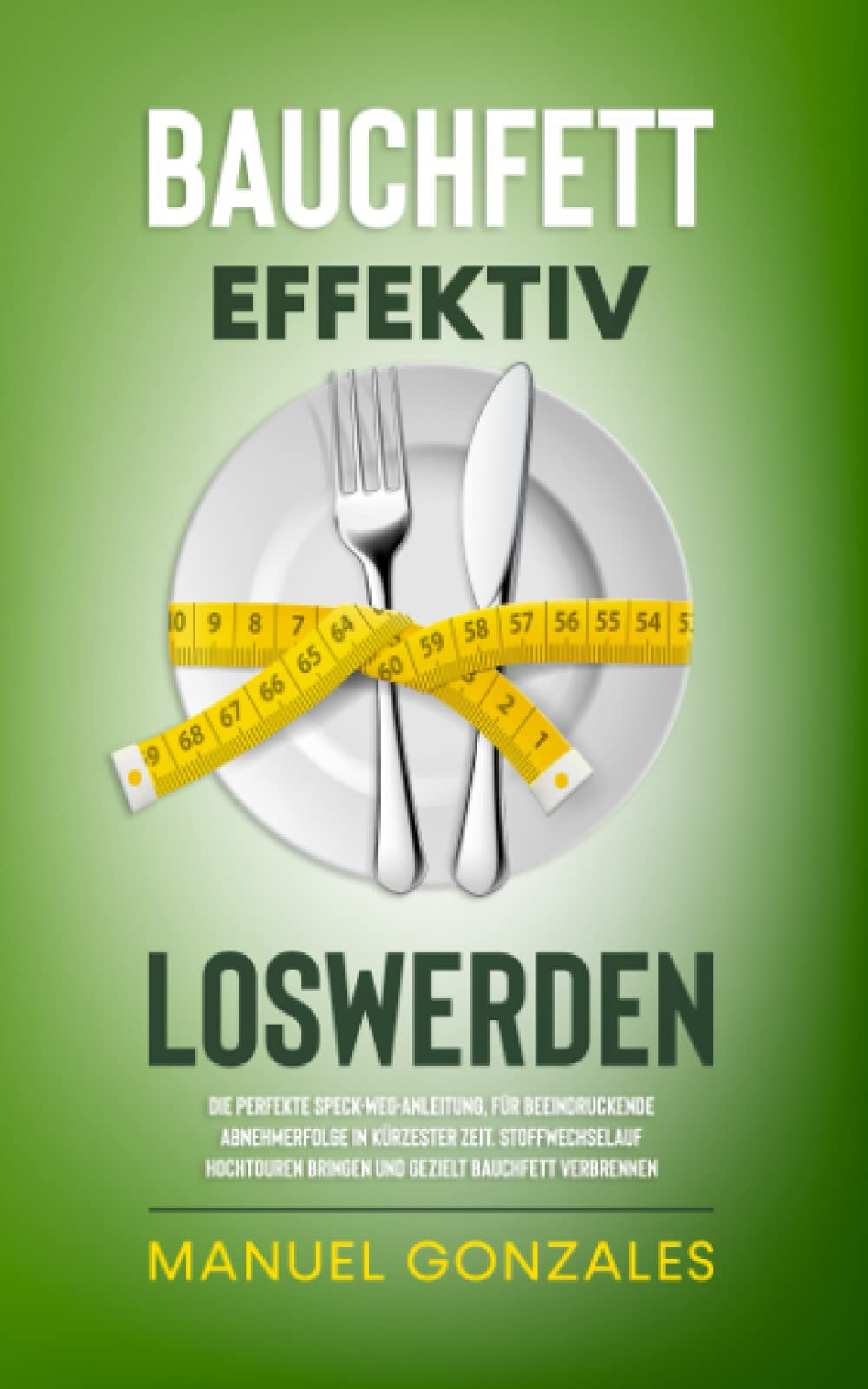 Bauchfett effektiv loswerden: Die perfekte Speck-weg-Anleitung, für beeindruckende Abnehmer- folge in kürzester Zeit. Stoffwechsel auf Hochtouren bringen und ge- zielt Bauchfett verbrennen. Sports Books
