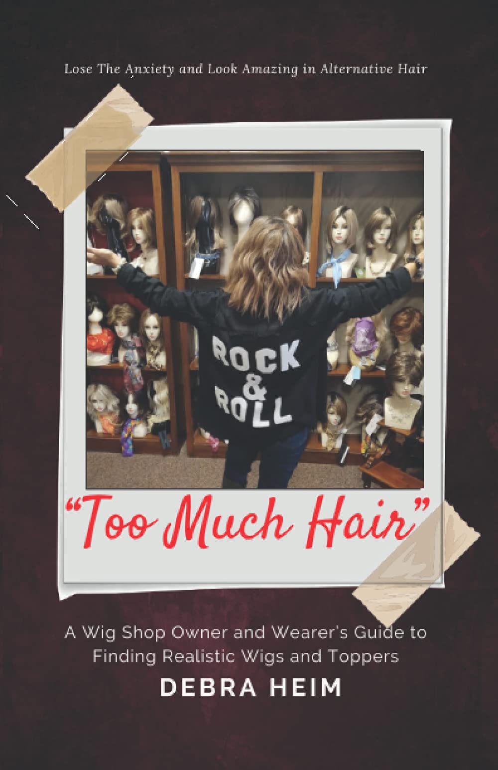 "Too Much Hair" A Wig Shop Owner and Wearer's Guide to Finding and Wearing Realistic Wigs or Toppers: Lose the anxiety and look amazing in alternative hair Self-help