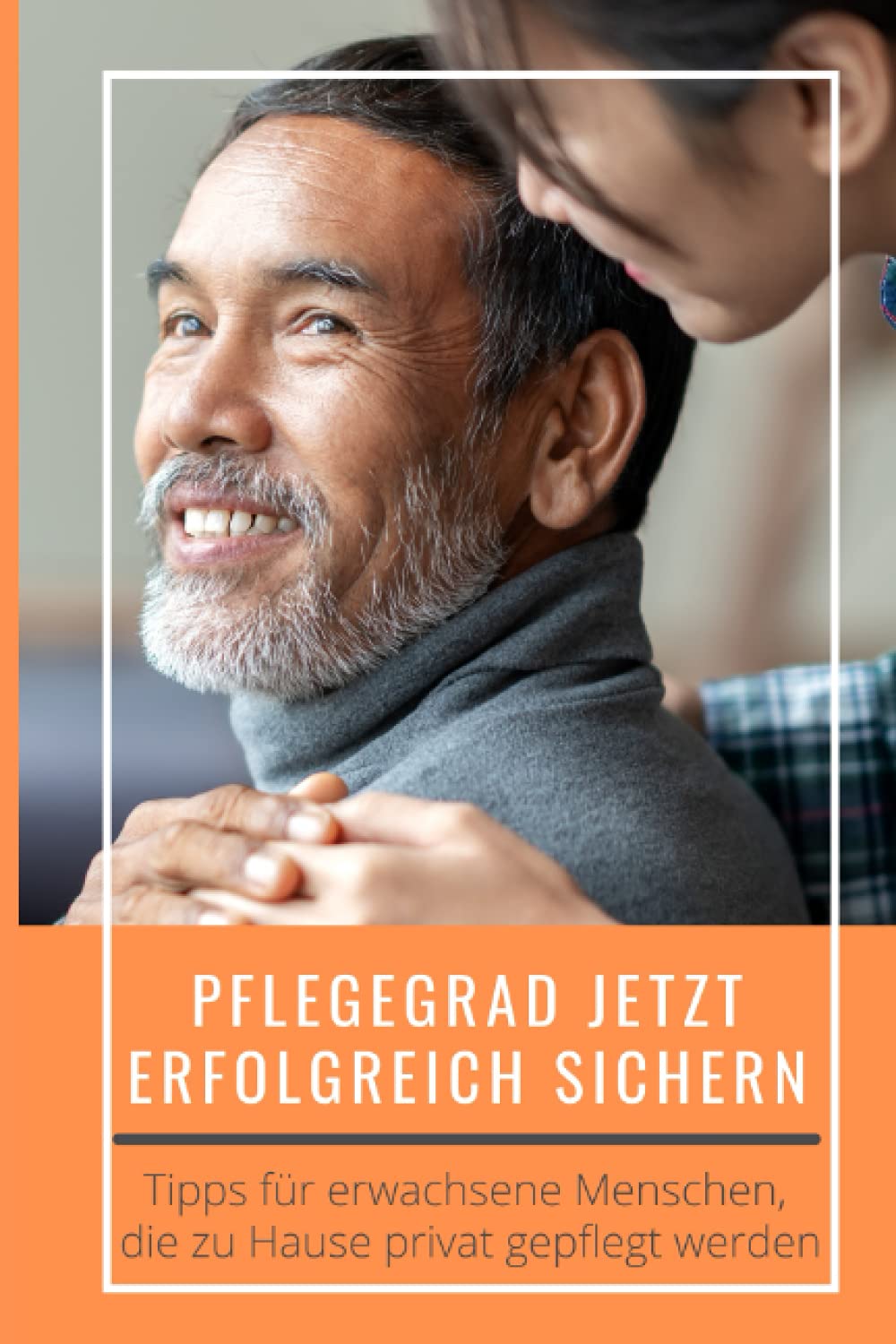 PFLEGEGRAD JETZT ERFOLGREICH SICHERN: Tipps für erwachsene Menschen, die zu Hause privat gepflegt werden Medicine