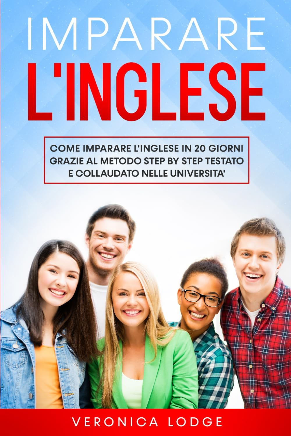 IMPARARE L'INGLESE: Come imparare l'inglese in 20 giorni grazie al metodo step by step testato e collaudato nelle università Foreign Languages ​​& Dictionaries