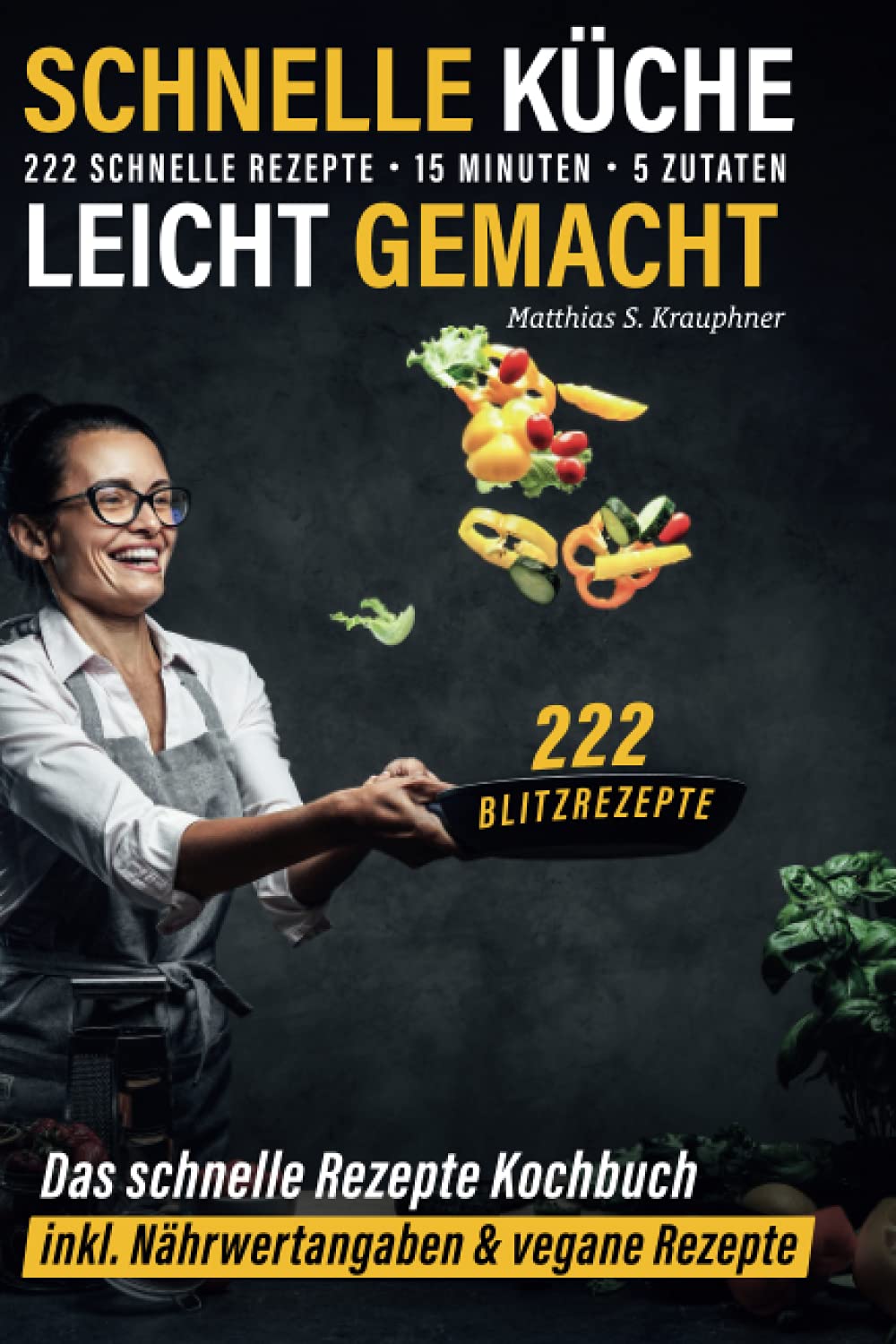 Schnelle Küche leicht gemacht: 222 schnelle Rezepte - 15 Minuten - 5 Zutaten - 222 Blitzrezepte: Das schnelle Rezepte Kochbuch inkl. Nährwertangaben & vegane Rezepte Medicine