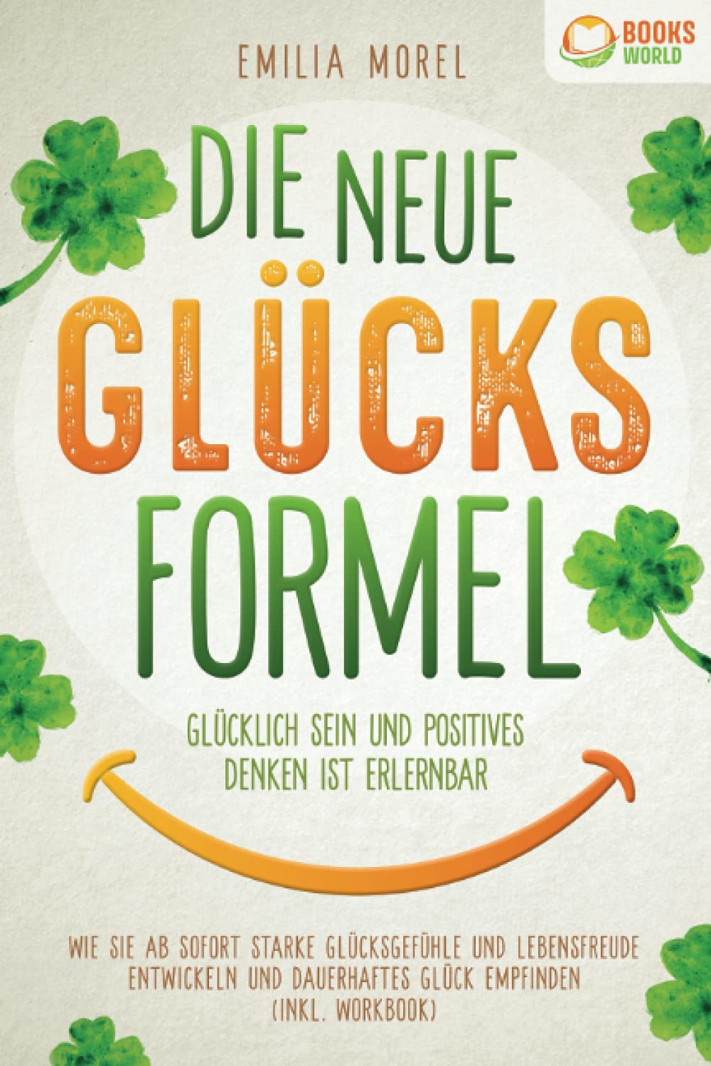 Die neue Glücksformel - Glücklich sein und positives Denken ist erlernbar: Wie Sie ab sofort starke Glücksgefühle und Lebensfreude entwickeln und dauerhaftes Glück empfinden (inkl. Workbook) book