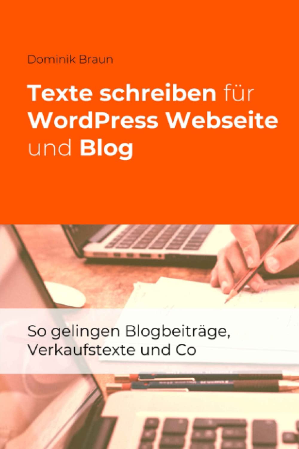 Texte schreiben für WordPress Webseite und Blog: So gelingen Blogbeiträge, Verkaufstexte und Co Business, Finance & Career