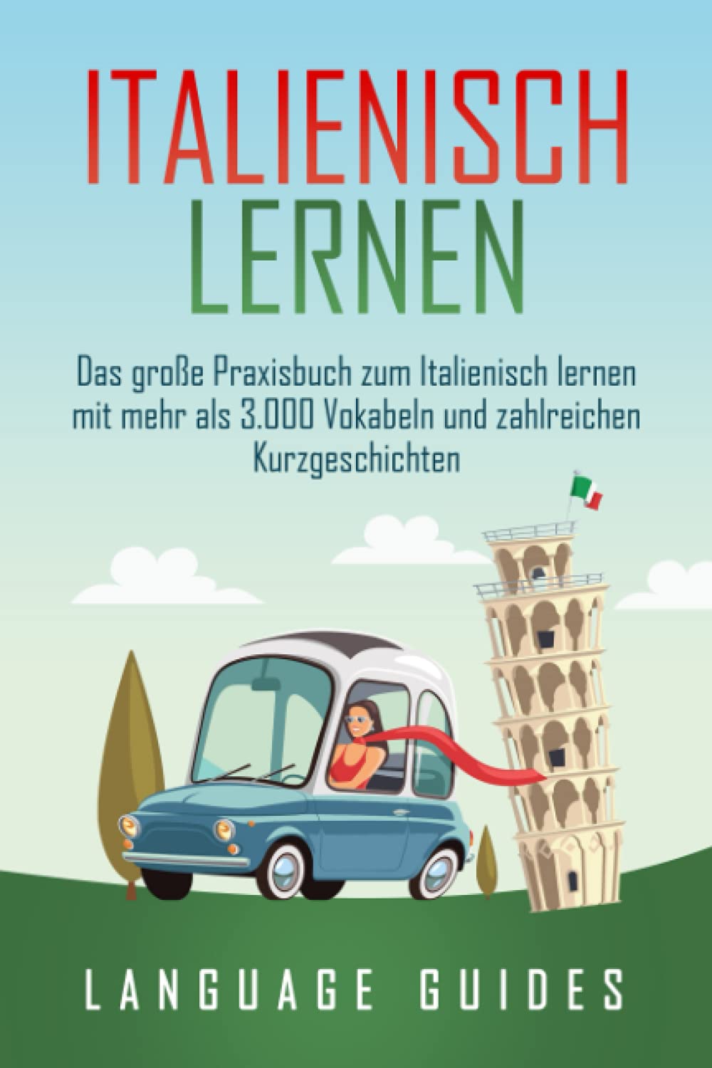 Italienisch lernen: Das große Praxisbuch zum Italienisch lernen mit mehr als 3.000 Vokabeln und zahlreichen Kurzgeschichten Foreign Languages ​​& Dictionaries