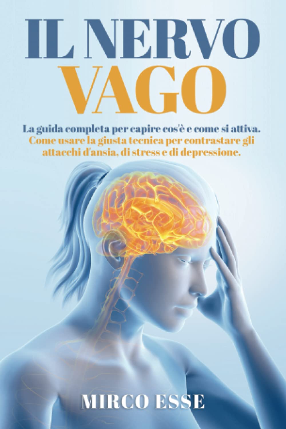 Il Nervo Vago: La guida completa per capire cos'è e come si attiva. Come usare la giusta tecnica per contrastare gli attacchi d'ansia, di stress e di depressione. book