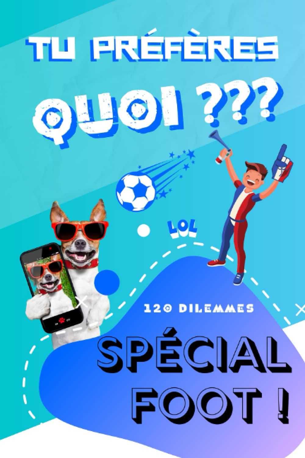 Tu préfères quoi ? 120 Dilemmes Spécial Foot !: Jeu amusant sur le Football pour les enfants et ados Leisure & Fun