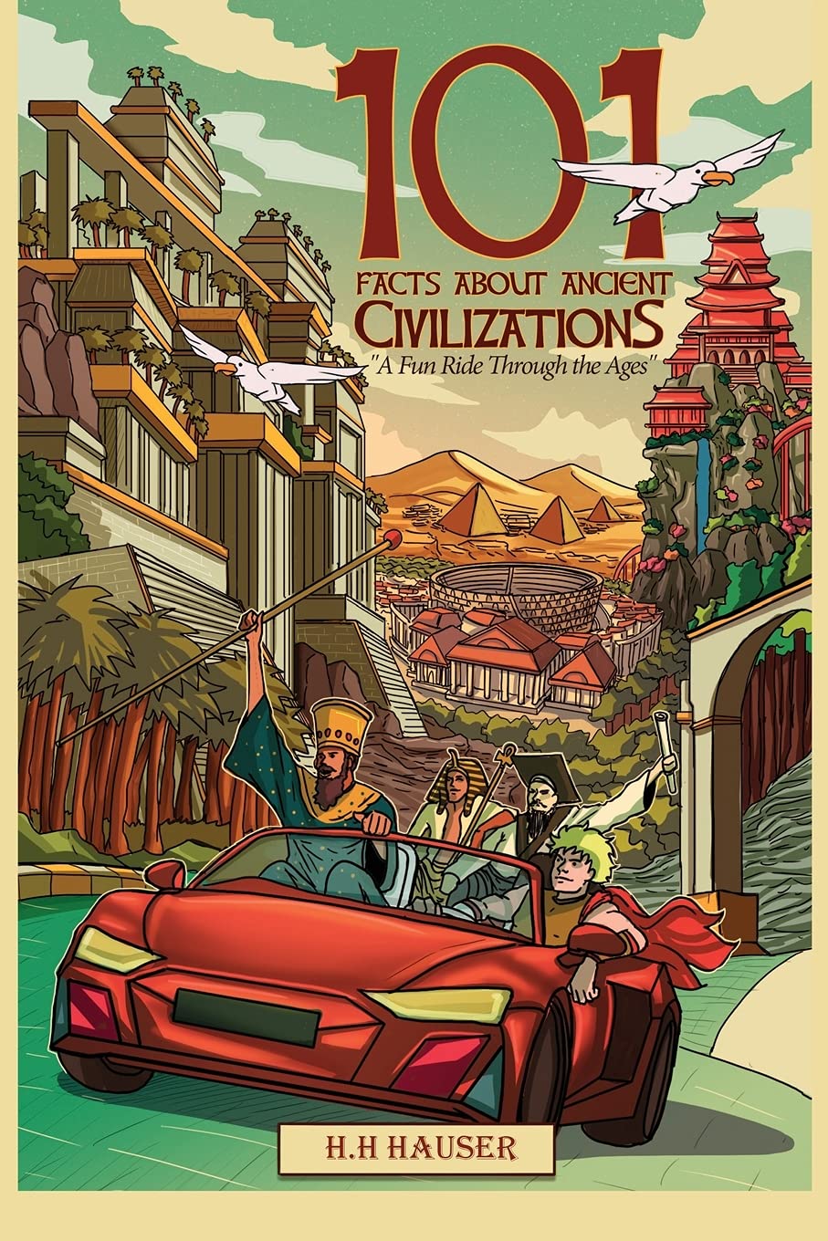 101 Facts about Ancient Civilizations for Kids: A fun road trip through the ages Politics & History