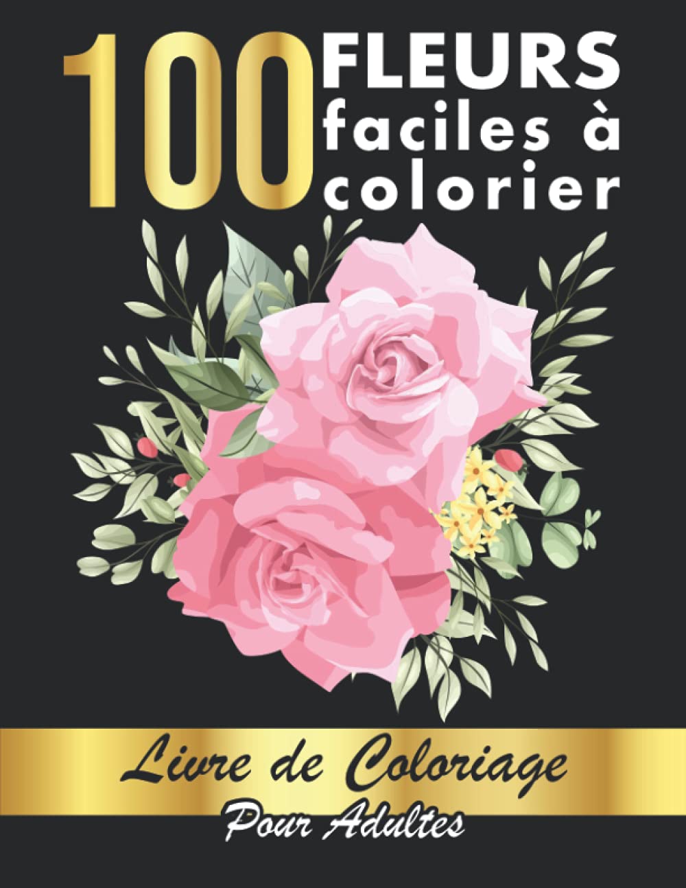 100 Fleurs Faciles à Colorier: 100 Pages à Colorier Facilement avec de Merveilleuses Fleurs pour se relaxer | Bonne Idée de Cadeau pour toute la Famille et les Amis Mathematics