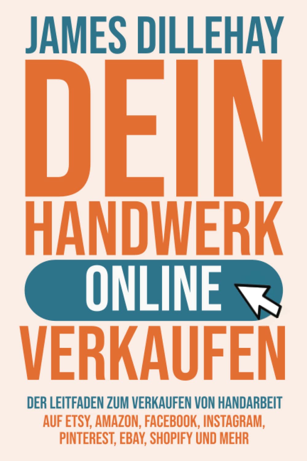 Dein Handwerk Online Verkaufen: Der Leitfaden zum Verkaufen von Handarbeit auf Etsy, Amazon, Facebook, Instagram, Pinterest, eBay, Shopify und mehr Business, Finance & Career
