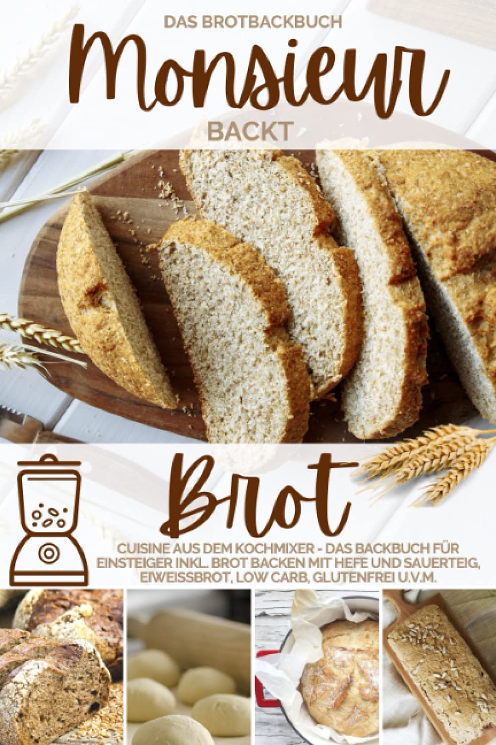 Monsieur backt Brot - Das Brotbackbuch: Cuisine aus dem Kochmixer - Das Backbuch für Einsteiger inkl. Brot backen mit Hefe und Sauerteig, Eiweißbrot, ... kocht - Cuisine aus dem Kochmixer, Band 3) Cooking & Enjoying