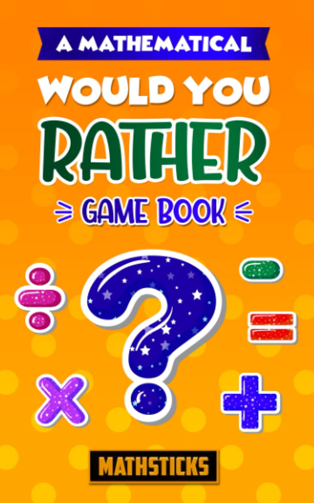 A Mathematical Would You Rather Game Book: 150 Questions for Kids Ages 8-12 Leisure & Fun
