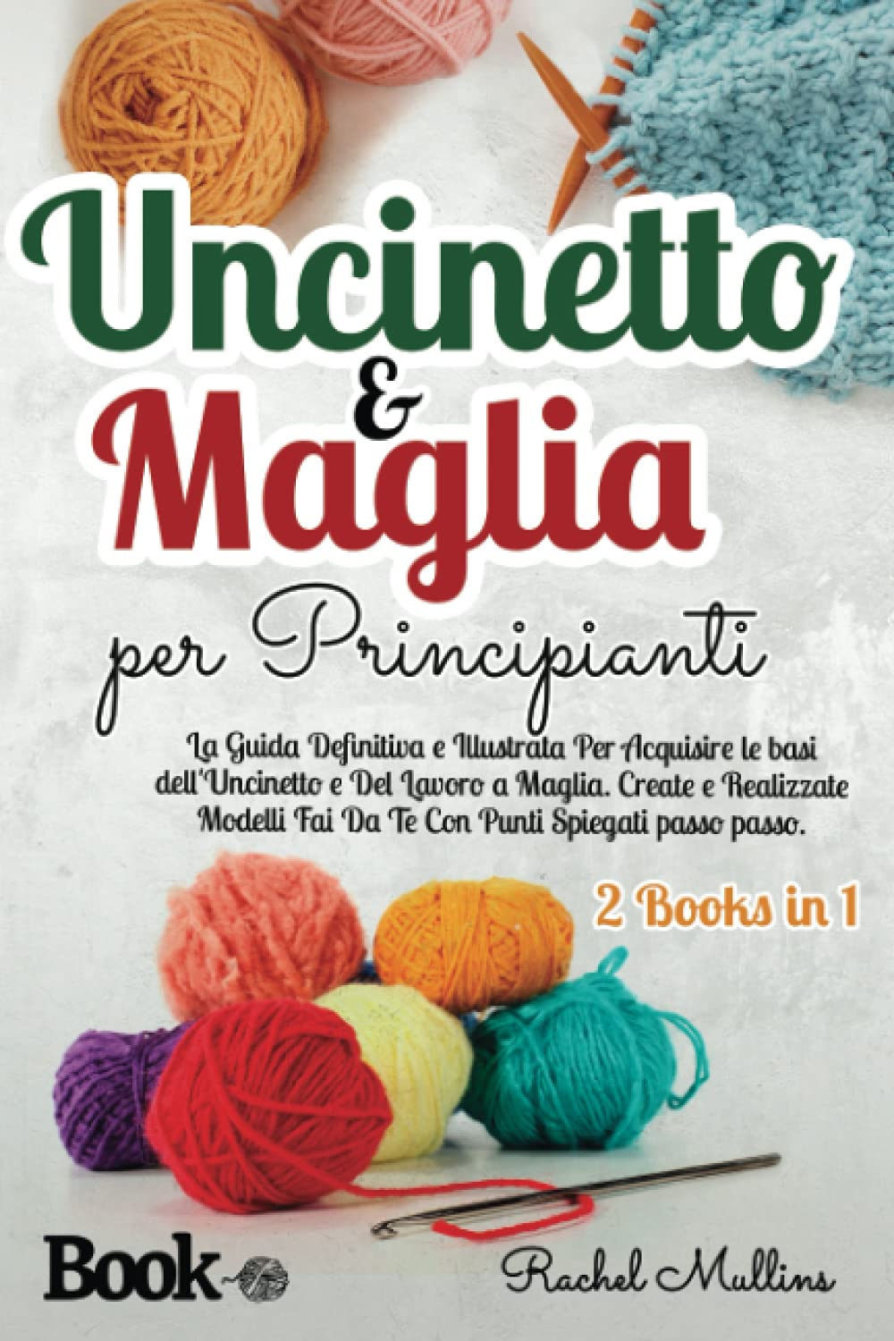 Uncinetto e Maglia Per Principianti: La Guida Definitiva e Illustrata Per Acquisire le Basi dell'Uncinetto e Del Lavoro a Maglia. Create e Realizzate Modelli Fai Da Te Con Punti Spiegati Passo Passo. Hobbies & Crafts