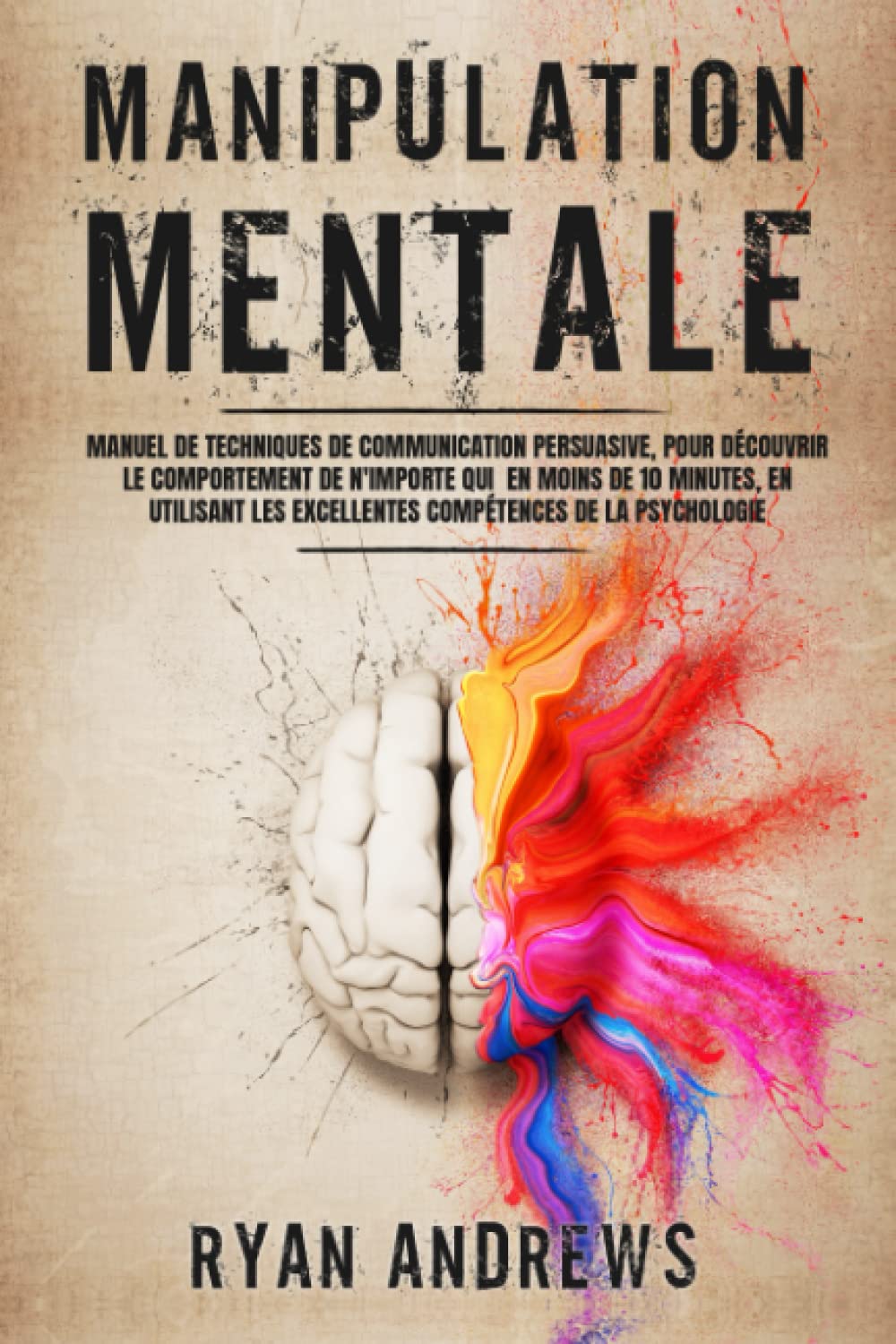 Manipulation Mentale: Manuel de techniques de communication persuasive pour découvrir le comportement de n'importe qui en moins de 10 minutes en utilisant les excellentes compétences de la psychologie Medicine