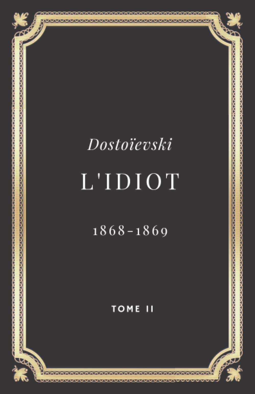 L'Idiot - Dostoïevski: Tome II | 1868-1869 | (Annoté d'une biographie) book