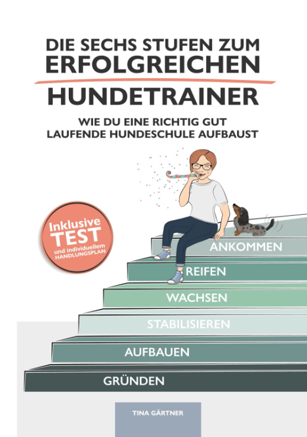 Die sechs Stufen zum erfolgreichen Hundetrainer: Wie Du eine richtig gut laufende Hundeschule aufbaust Business, Finance & Career