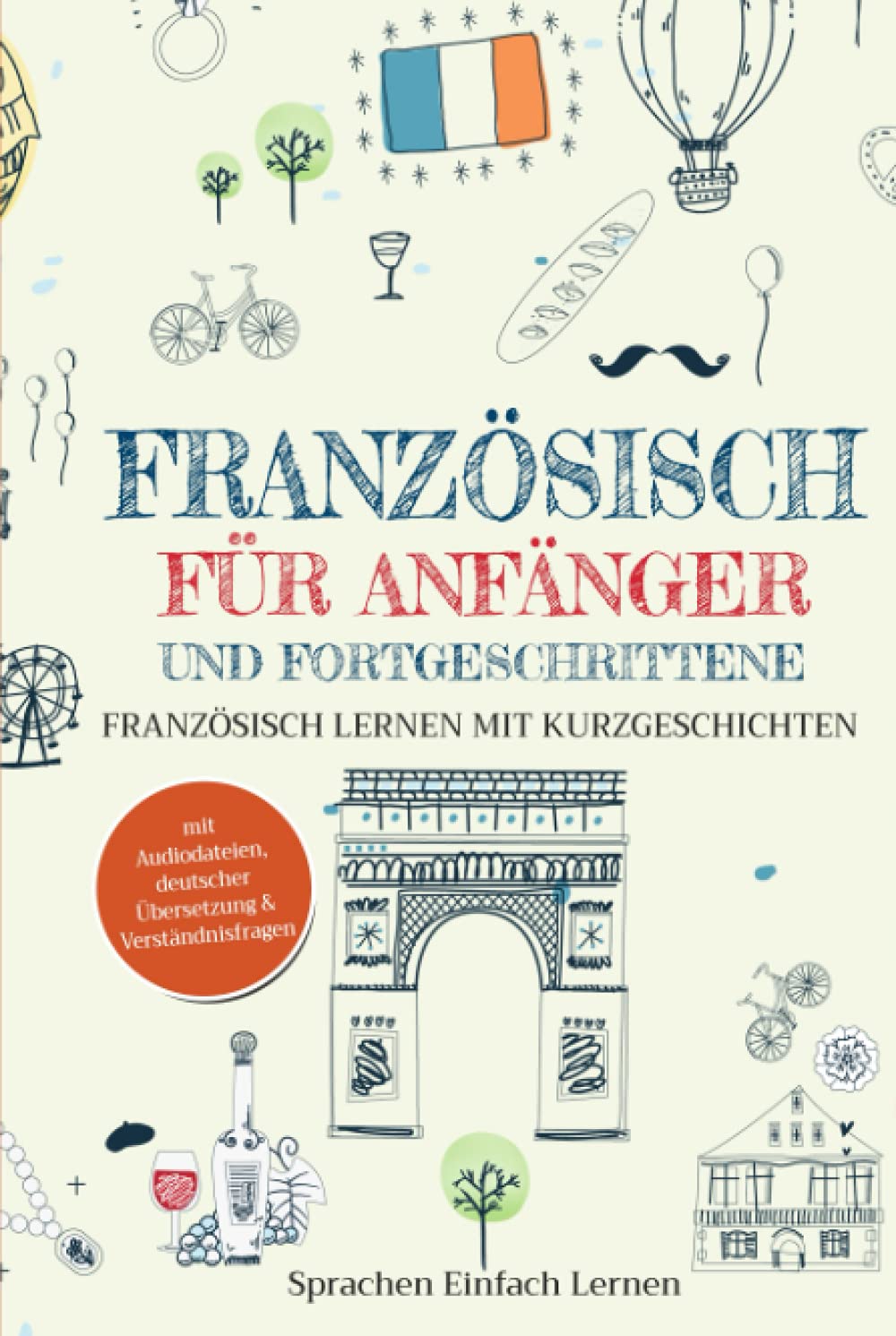 Französisch für Anfänger und Fortgeschrittene: Französisch lernen mit Kurzgeschichten (mit Audiodateien, deutscher Übersetzung & Verständnisfragen) Foreign Languages ​​& Dictionaries