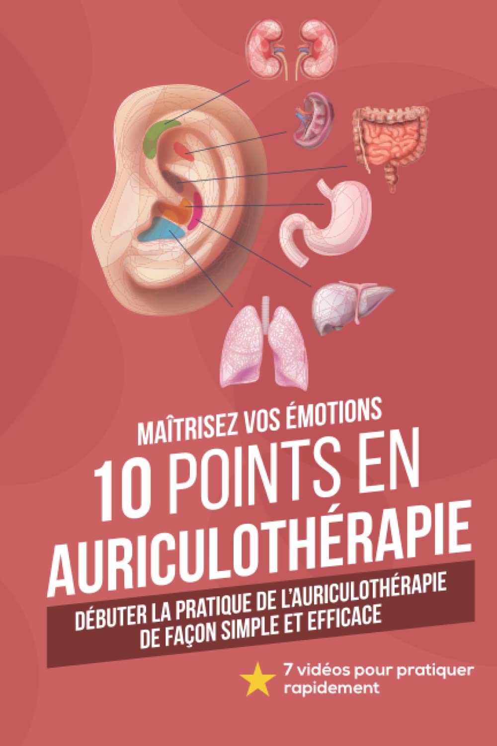 Maîtrisez vos émotions : 10 points en auriculothérapie: Débuter la pratique de l’auriculothérapie de façon simple et efficace Medicine