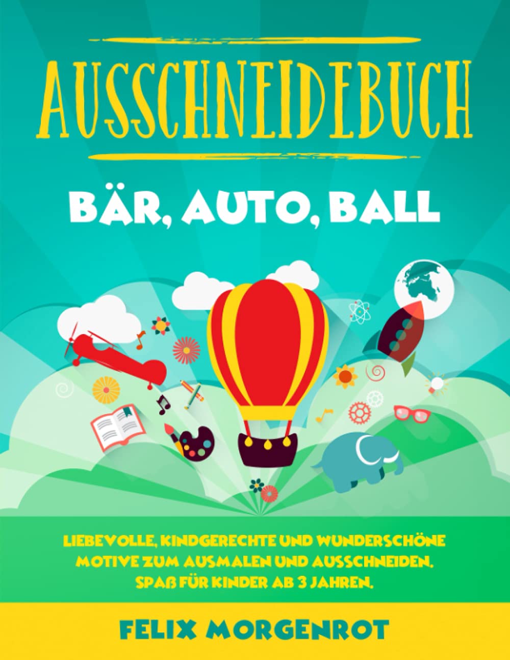 Ausschneidebuch - Bär, Auto, Ball: Liebevolle, kindgerechte und wunderschöne Motive zum Ausmalen und Ausschneiden. Spaß für Kinder ab 3 Jahren. International