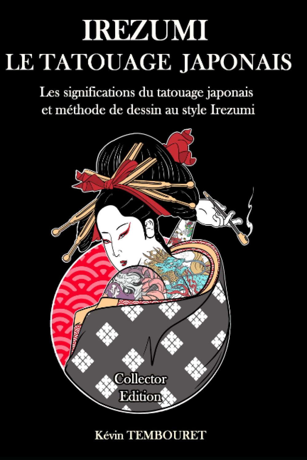 Irezumi, le tatouage japonais - Collector Edition: Les significations du tatouage japonais et méthode de dessin au style Irezumi Arts & Music