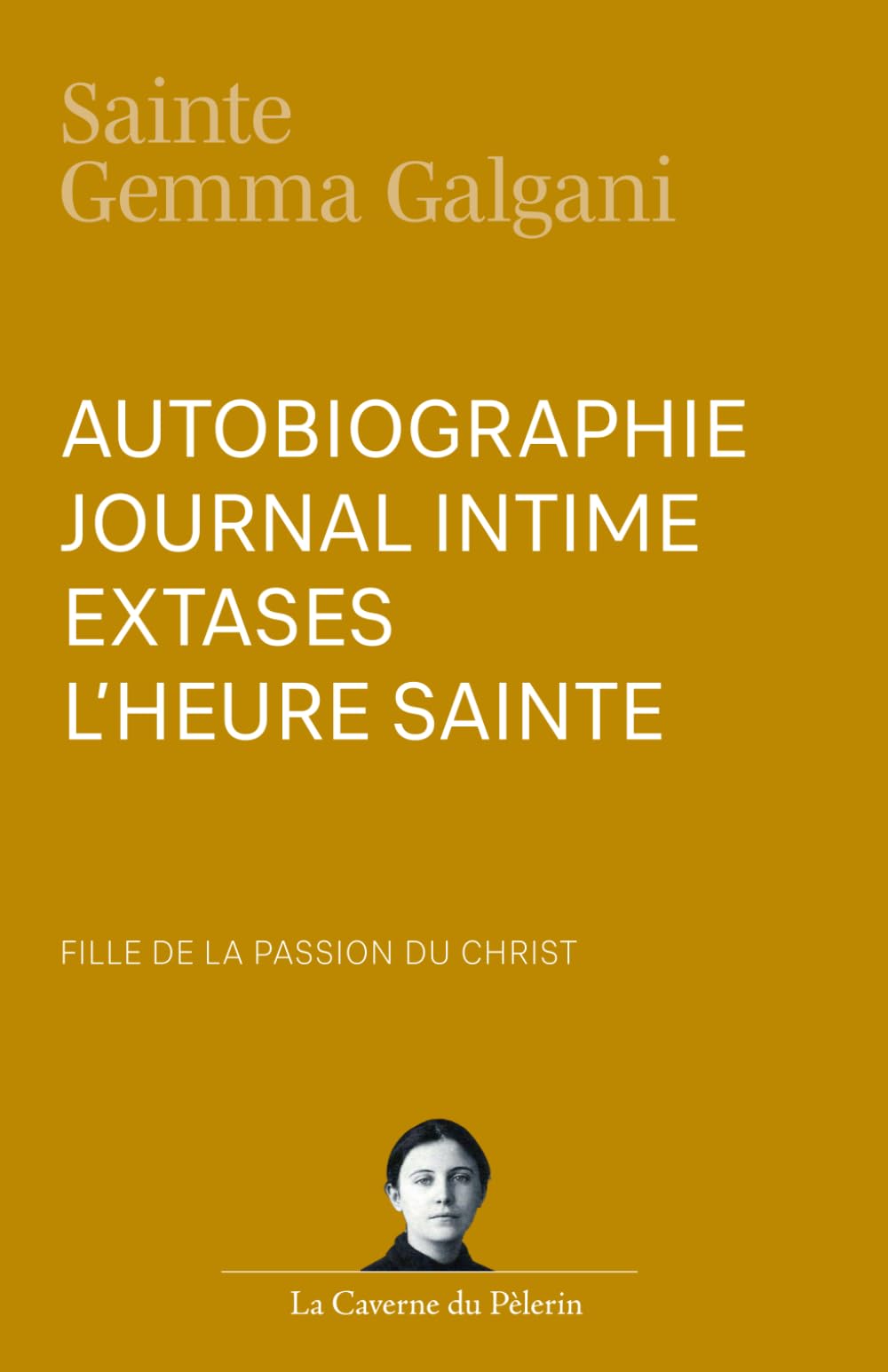 Sainte Gemma Galgani : Autobiographie, Journal Intime, Extases, L’heure Sainte: Fille de la Passion du Christ Religion & Esotericism