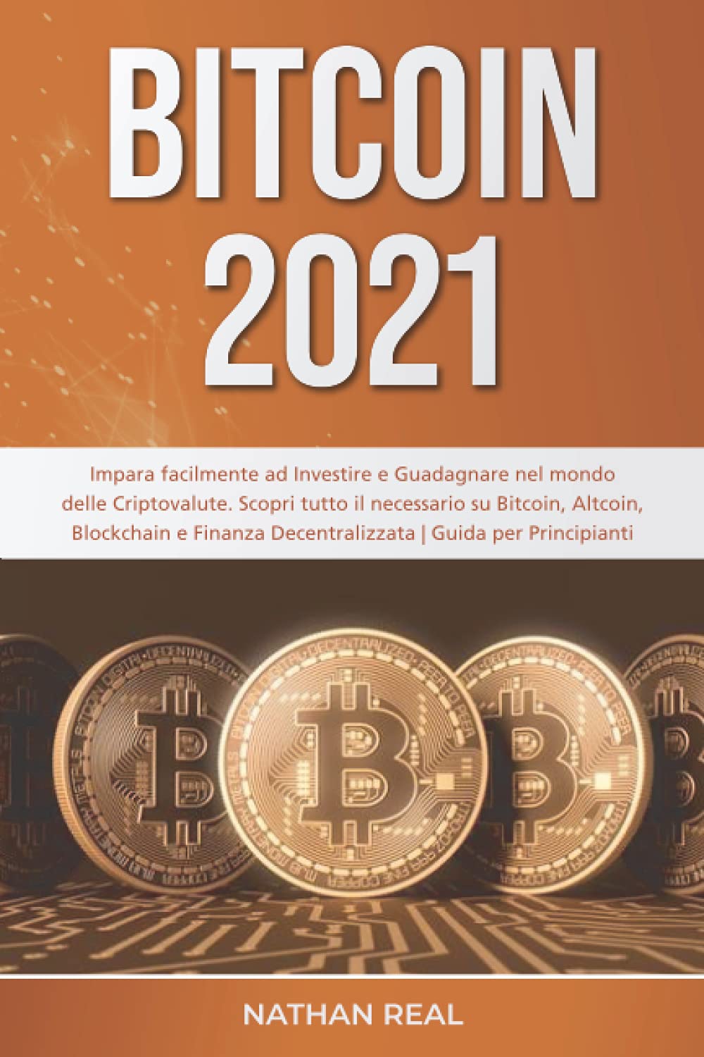 BITCOIN 2021: Impara facilmente ad Investire e Guadagnare nel mondo delle Criptovalute. Scopri tutto il necessario su Bitcoin, Altcoin, Blockchain e Finanza Decentralizzata | Guida per Principianti book