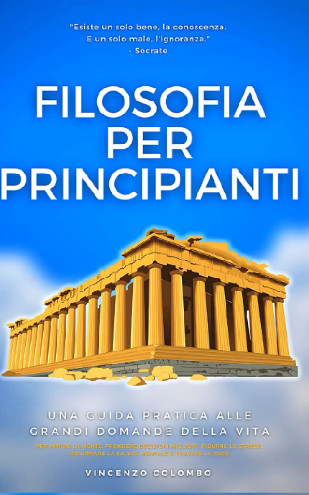 FILOSOFIA PER PRINCIPIANTI: Una guida pratica alle grandi domande della vita - Per aprire la mente, prendere decisioni migliori, ridurre lo stress, migliorare la salute mentale e trovare la pace book