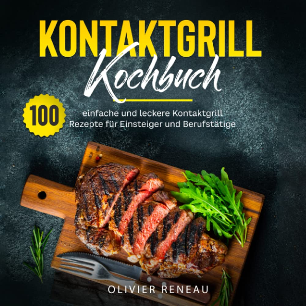 Kontaktgrill Kochbuch: 100 einfache und leckere Kontaktgrill Rezepte für Einsteiger und Berufstätige Leisure, Home & Garden