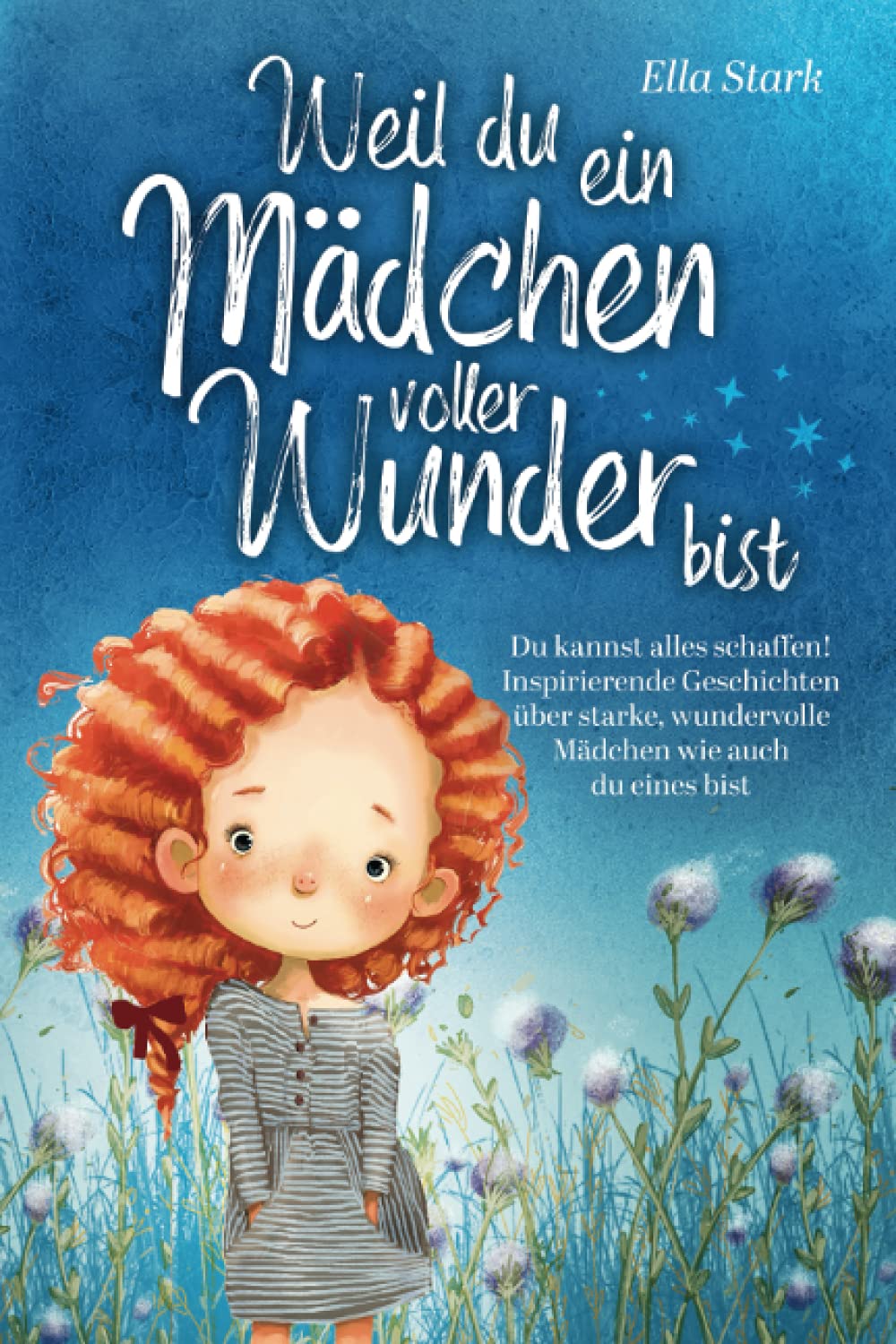 Weil du ein Mädchen voller Wunder bist: Du kannst alles schaffen! Inspirierende Geschichten über starke, wundervolle Mädchen wie auch du eines bist Parents & Children