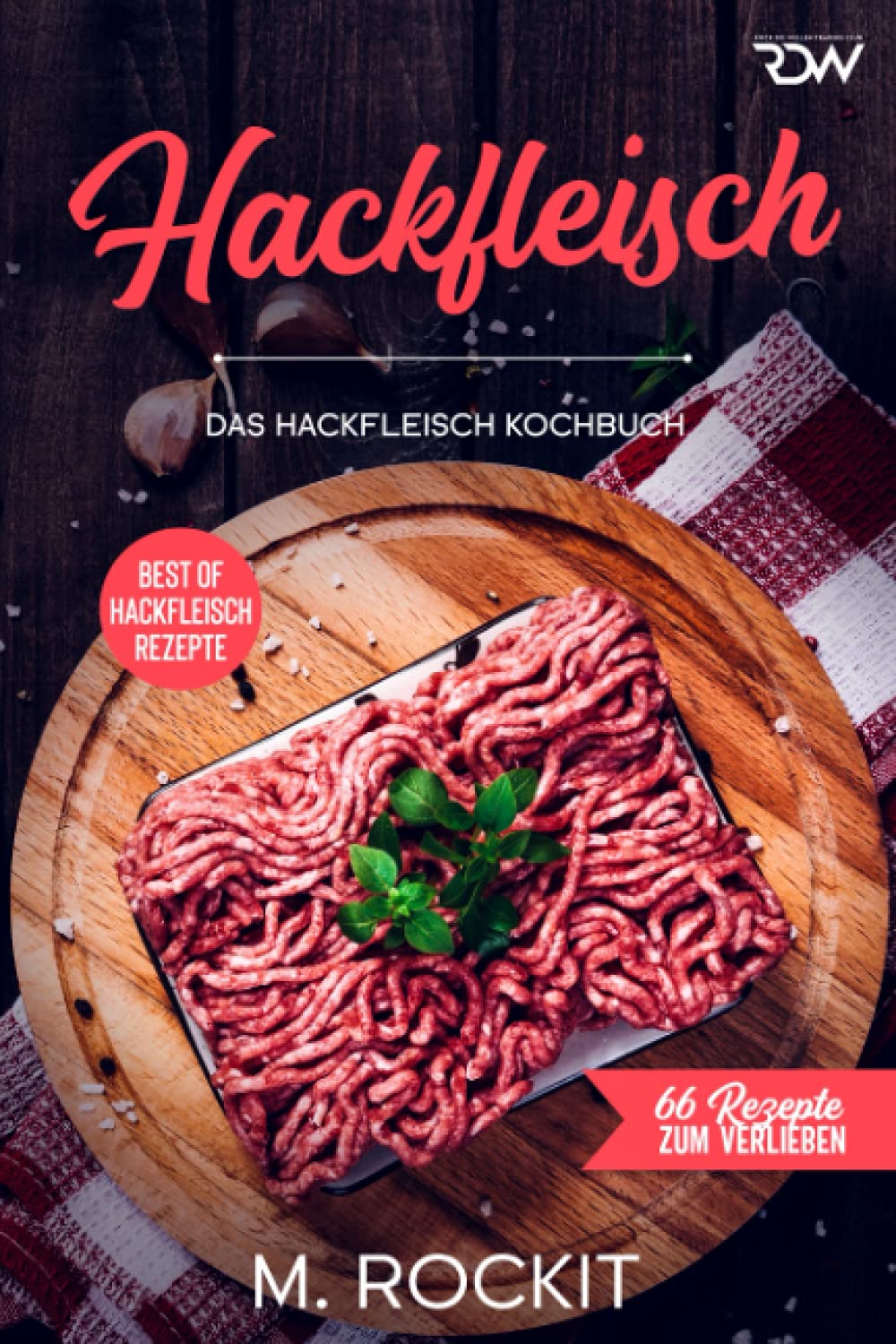 Hackfleisch , Das Hackfleisch Kochbuch: Best of Hackfleisch Rezepte (66 Rezepte zum Verlieben, Band 66) Cooking & Enjoying