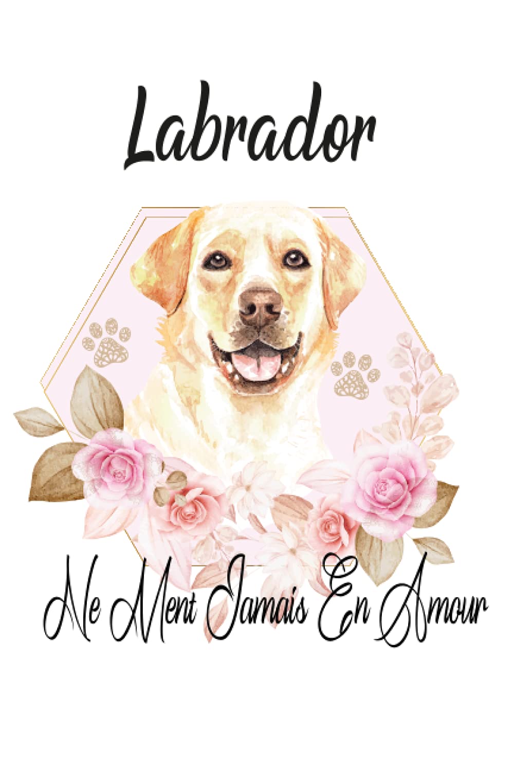 Labrador Ne Ment Jamais En Amour: Carnet De Note Labrador, Journal Labrador, Labrador livre book