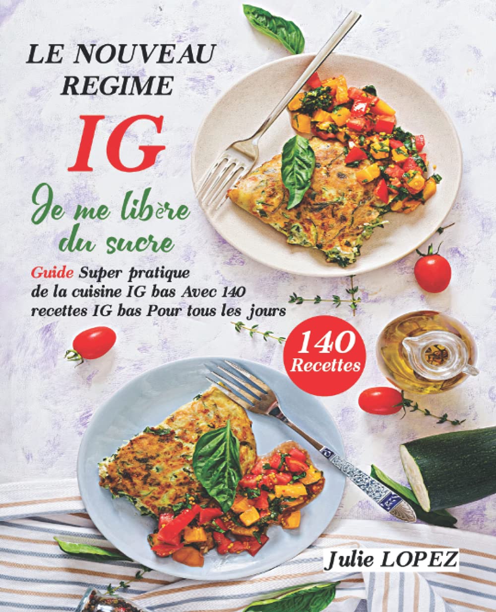 Le nouveau Régime IG : Je me libère du sucre: Guide Super pratique de la cuisine IG bas Avec 140 recettes IG bas pour tous les jours Health, Nutrition & Fitness