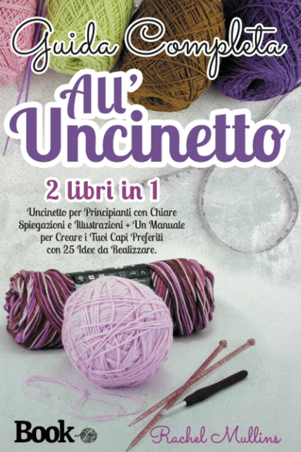 Guida Completa all'Uncinetto: 2 libri in 1 - Uncinetto per Principianti con Chiare Spiegazioni e Illustrazioni + Un Manuale per Creare i Tuoi Capi Preferiti con 25 Idee da Realizzare. Hobbies & Crafts