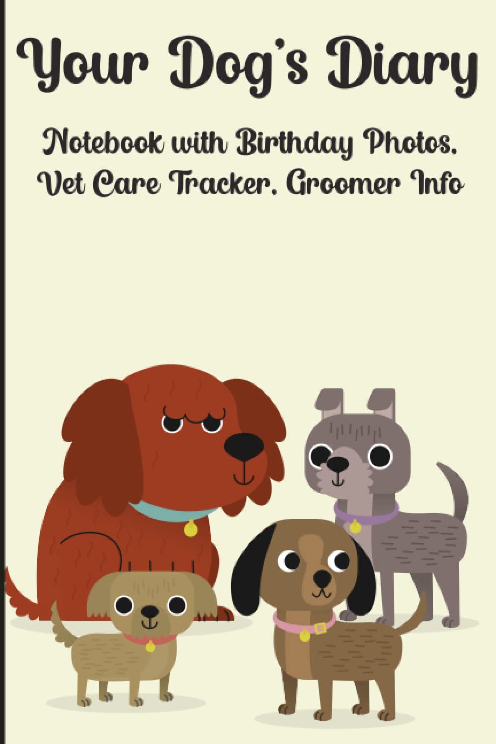 Your Dog's Diary Journal: Notebook with Birthday Photos, Vet Care Tracker, Groomer Info, Notes: Dog Journal: The Ultimate notebook for your dog Medicine