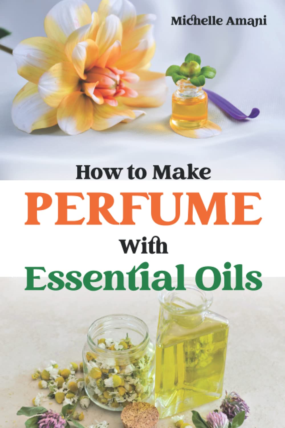 How to Make Perfume with Essential Oils: The Beginner Guide to Crafting Your Homemade Fragrances Hobbies & Crafts