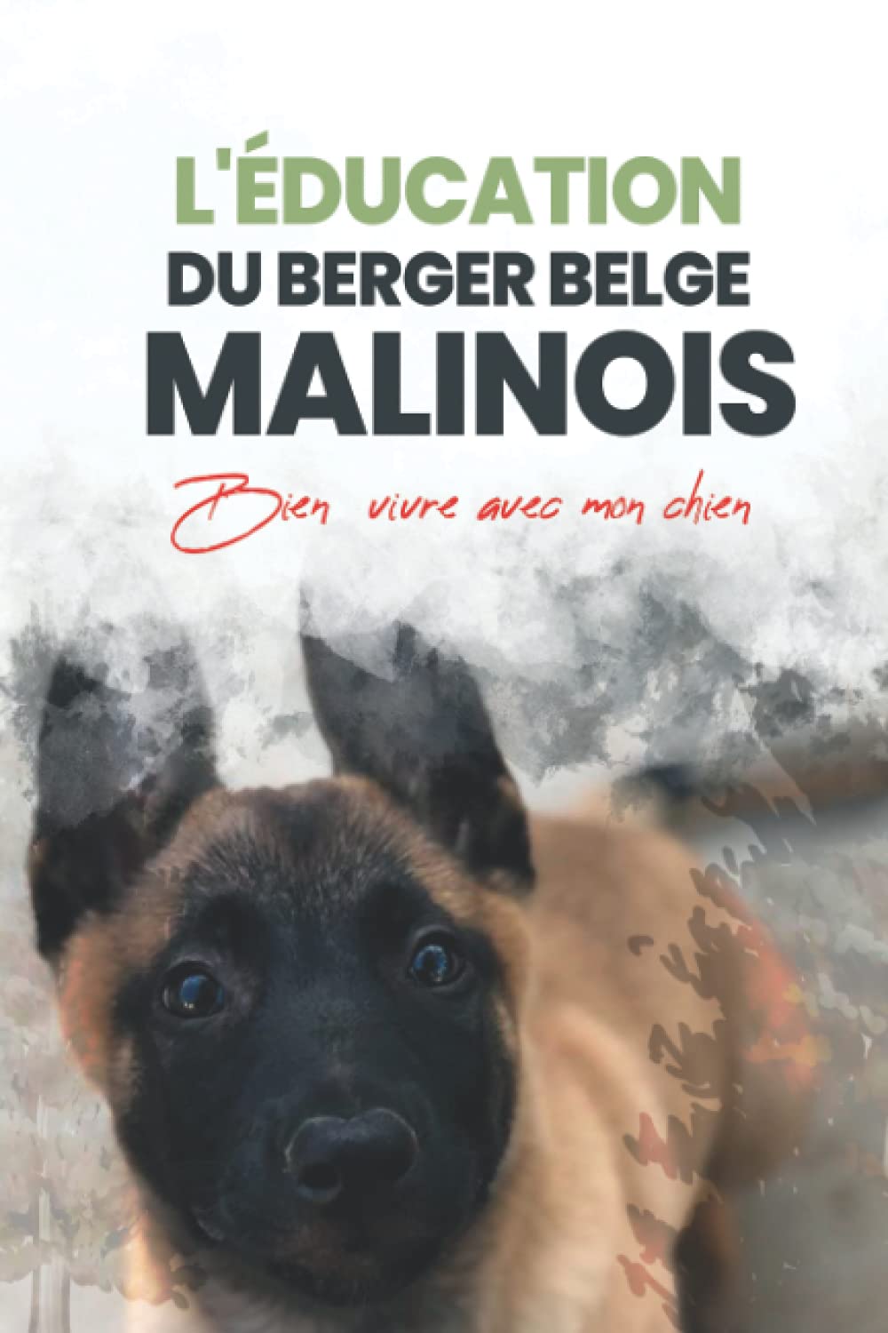 L'ÉDUCATION DU BERGER BELGE MALINOIS: Éducation, Comportement, Santé et Bien vivre Le guide complet DU BERGER BELGE MALINOIS : trouver, élever, entraîner, protéger et aimer votre nouveau chiot book