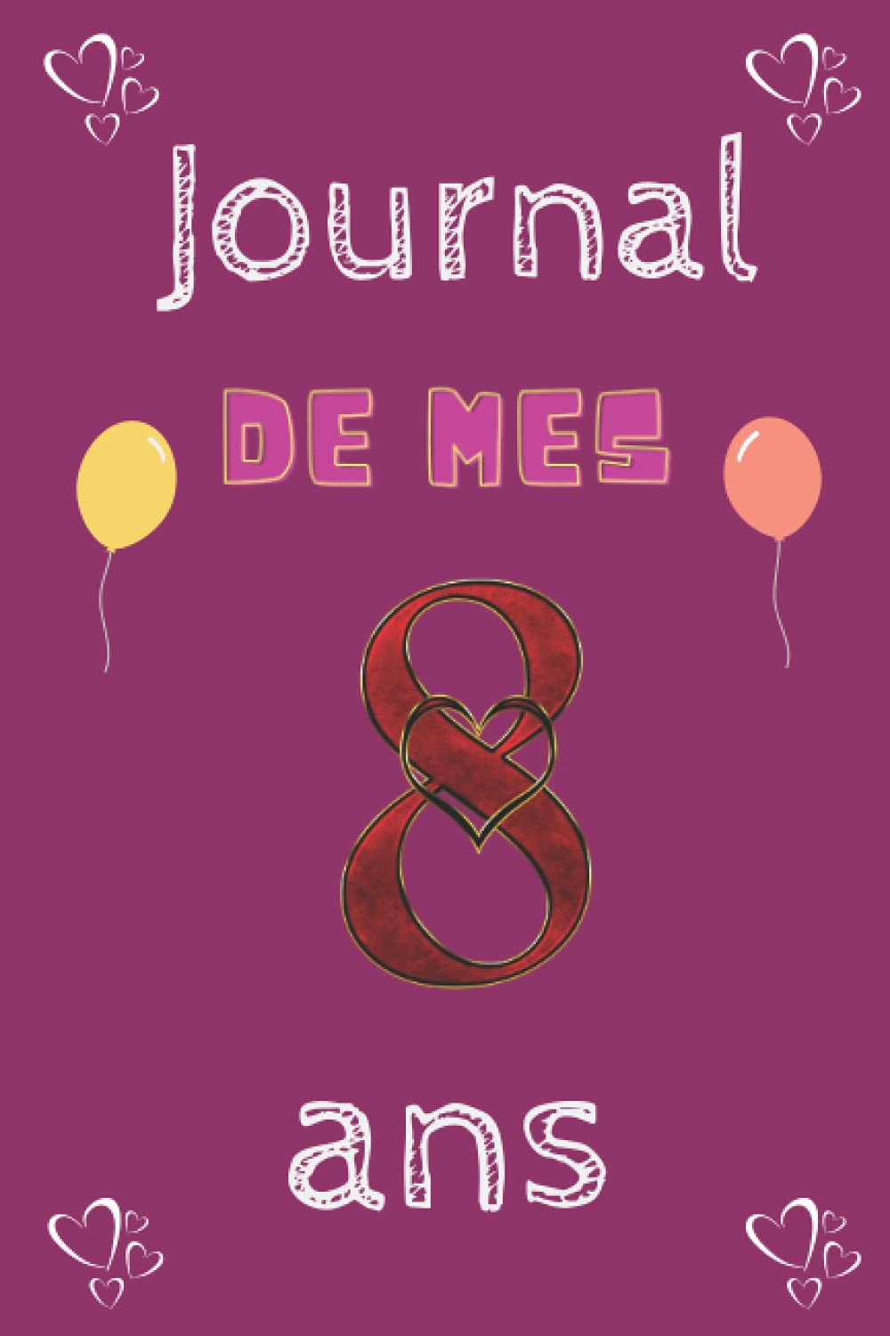 Le Journal de mes 8 ans /carnet de notes: Le Journal intime de mes 8 ans, Un journal intime pour l'année de ses 8 ans! Pour les Beaux Souvenirs, ... Joli cadeau pour une fille de 8 ans book
