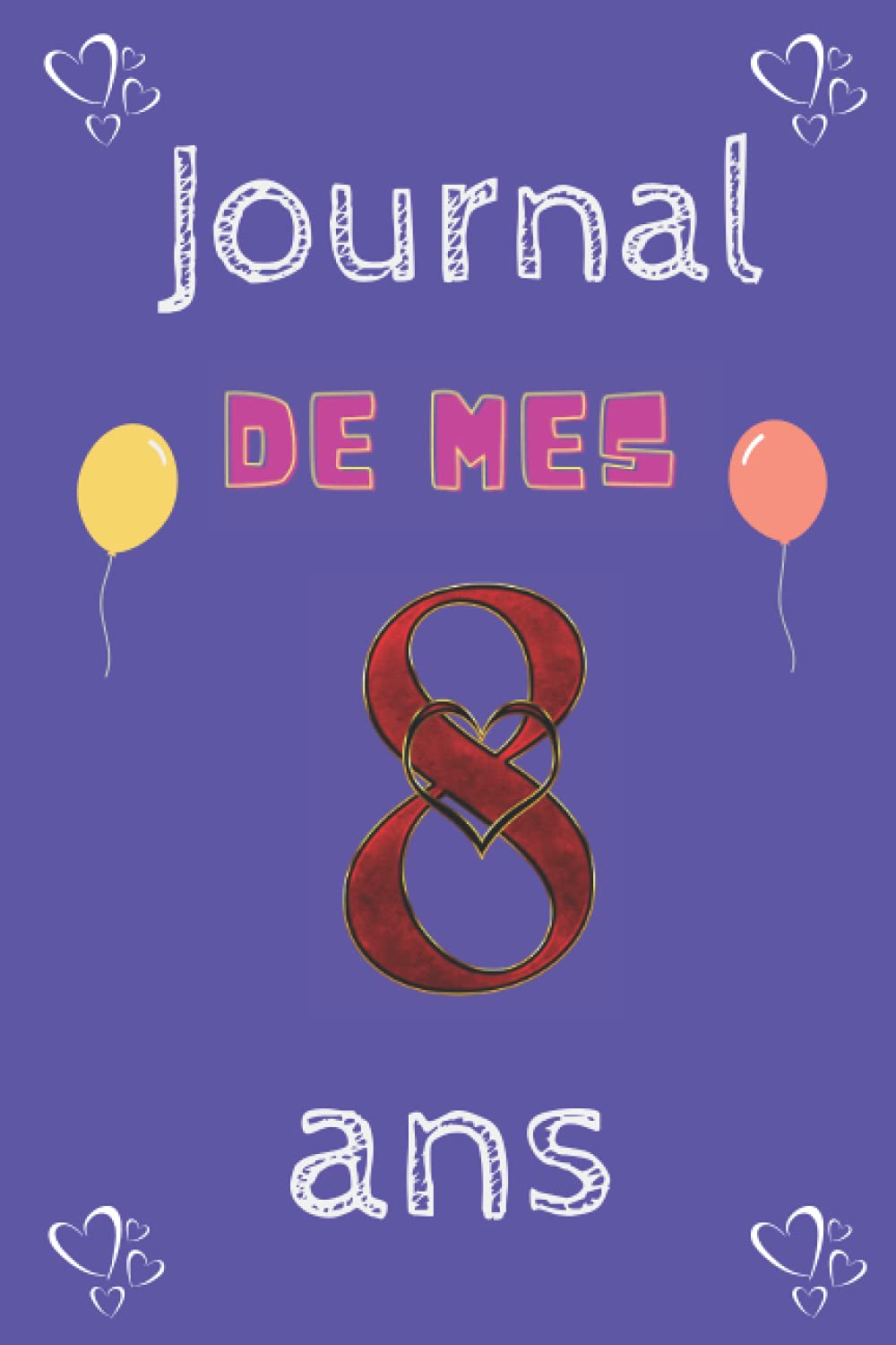 Journal intime / Le Journal de mes 8 ans: Carnet de notes de fille de 8ans, Un journal intime pour l'année de ses 8 ans! Pour les Beaux Souvenirs, ... Joli cadeau pour une fille de 8 ans book