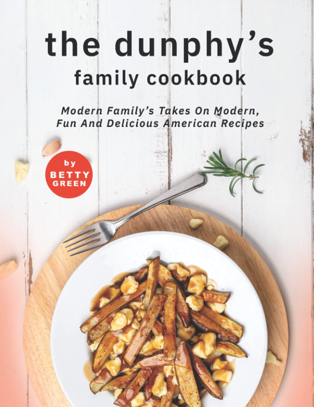 The Dunphy's Family Cookbook: Modern Family's Takes on Modern, Fun and Delicious American Recipes book