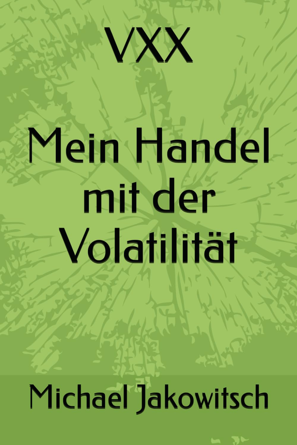 VXX. Mein Handel mit der Volatilität.: Du lernst mit wenig Aufwand von der Volatilität zu profitieren. Der VXX ist berechenbar und kann somit den eigenen Cashflow optimieren. book