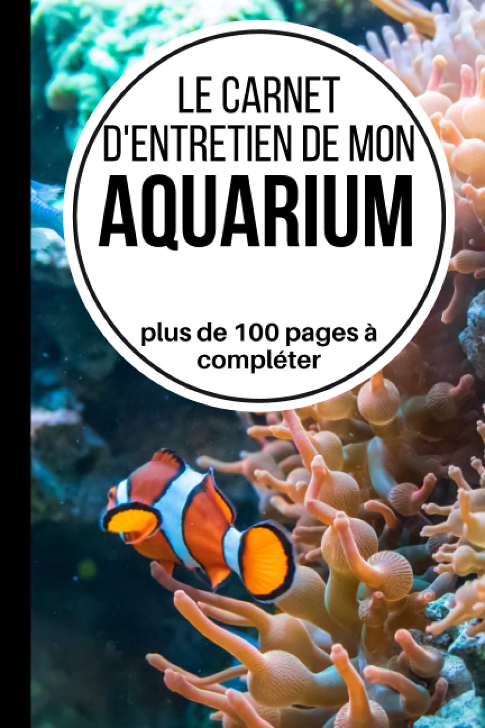 Le Carnet d'entretien de mon Aquarium: Suivi complet de votre Aquarium d’eau douce ou de mer | 100 Pages de suivi Aquariophilie | Journal de bord pour ... l’eau | Cadeau pour Noel ou un anniversaire book